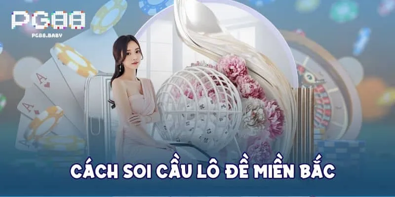 Cách Soi Cầu Lô Đề Miền Bắc Theo Tay Cược Chuyên Nghiệp