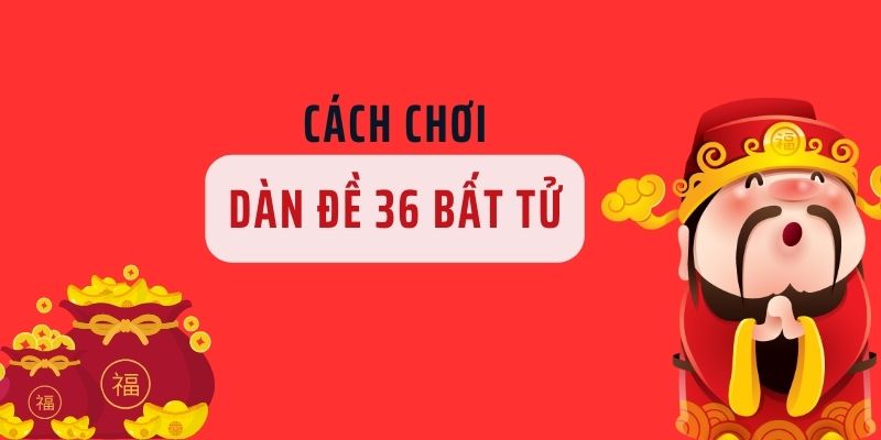 Cách chơi dàn đề 36 bất tử