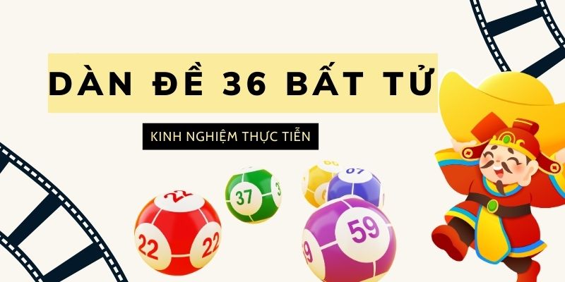 Dàn đề 36 bất tử kinh nghiệm thực tiễn